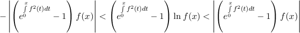 -\left| \left( {{e}^{\int\limits_{0}^{x}{{{f}^{2}}(t)dt}}}-1 \right)f(x) \right|<\left( {{e}^{\int\limits_{0}^{x}{{{f}^{2}}(t)dt}}}-1 \right)\ln f(x)<\left| \left( {{e}^{\int\limits_{0}^{x}{{{f}^{2}}(t)dt}}}-1 \right)f(x) \right| -\left| \left( {{e}^{\int\limits_{0}^{x}{{{f}^{2}}(t)dt}}}-1 \right)f(x) \right|<\left( {{e}^{\int\limits_{0}^{x}{{{f}^{2}}(t)dt}}}-1 \right)\ln f(x)<\left| \left( {{e}^{\int\limits_{0}^{x}{{{f}^{2}}(t)dt}}}-1 \right)f(x) \right|
