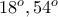 18^{o}, 54^{o}