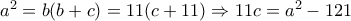 a^2=b(b+c)=11(c+11) \Rightarrow 11c=a^2-121