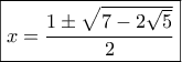 \boxed{x=\dfrac{1 \pm \sqrt{7-2\sqrt{5}}}{2}}