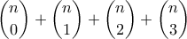 \displaystyle{ \binom{n}{0} + \binom{n}{1} + \binom{n}{2} + \binom{n}{3}}
