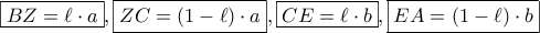 \displaystyle{ 
\boxed{BZ = \ell  \cdot a},\boxed{ZC = \left( {1 - \ell } \right) \cdot a},\boxed{CE = \ell  \cdot b},\boxed{EA = \left( {1 - \ell } \right) \cdot b} 
}