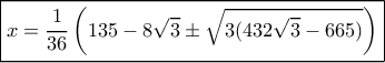 \boxed{x = \frac{1}{{36}}\left( {135 - 8\sqrt 3  \pm \sqrt {3(432\sqrt 3  - 665)} } \right)}
