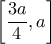 \displaystyle \left[ \frac{3a}{4},a \right]