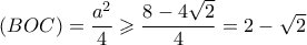 (BOC)=\dfrac{a^2}{4} \geqslant \dfrac{8-4\sqrt{2}}{4}=2-\sqrt{2}