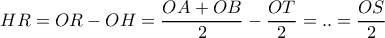 HR=OR-OH=\dfrac{OA+OB}{2}-\dfrac{OT}{2}=..=\dfrac{OS}{2}