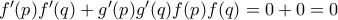f'(p)f'(q) + g'(p)g'(q)f(p)f(q) = 0 + 0 =0