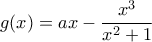 g(x)=ax-\dfrac{x^3}{x^2+1} g(x)=ax-\dfrac{x^3}{x^2+1}