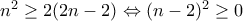 n^{2}\geq 2(2n-2)\Leftrightarrow (n-2)^{2}\geq 0 n^{2}\geq 2(2n-2)\Leftrightarrow (n-2)^{2}\geq 0