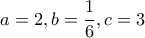 a=2, b=\displaystyle\frac{1}{6}, c=3