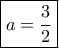 \boxed{a=\dfrac{3}{2}}