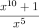 \displaystyle \frac{x^{10} + 1}{x^5} \displaystyle \frac{x^{10} + 1}{x^5}
