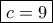 \boxed {c=9}