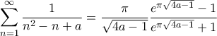 \displaystyle{\sum_{n=1}^{\infty} \frac{1}{n^2-n+a} = \frac{\pi}{\sqrt{4a-1}} \frac{e^{\pi \sqrt{4a-1}}-1}{e^{\pi \sqrt{4a-1}}+1}}