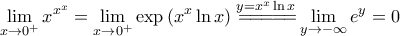\displaystyle{\lim_{x \rightarrow 0^+} x^{x^x} = \lim_{x \rightarrow 0^+} \exp \left ( x^x \ln x \right ) \overset{y = x^x \ln x}{=\! =\! =\! =\! =\!} \lim_{y \rightarrow -\infty} e^y = 0  }