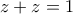 z+z=1