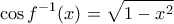 \displaystyle{\cos f^{-1}(x)=\sqrt{1-x^2}}