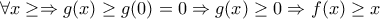 \forall x\geq \Rightarrow g(x)\geq g(0)=0\Rightarrow g(x)\geq 0\Rightarrow f(x)\geq x