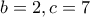 b=2 , c=7 b=2 , c=7
