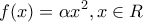 \displaystyle f(x)=\alpha x^2,x\in R \displaystyle f(x)=\alpha x^2,x\in R