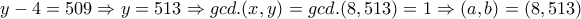 y-4=509 \Rightarrow y=513 \Rightarrow gcd.(x,y)=gcd.(8,513)=1 \Rightarrow (a,b)=(8,513)