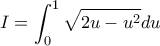 I=\displaystyle \int_{0}^{1}\sqrt{2u-u^2}du