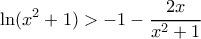 \displaystyle \ln ({{x}^{2}}+1)>-1-\frac{2x}{{{x}^{2}}+1}