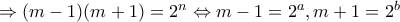 \Rightarrow (m-1)(m+1)=2^n\Leftrightarrow m-1=2^a,m+1=2^b \Rightarrow (m-1)(m+1)=2^n\Leftrightarrow m-1=2^a,m+1=2^b