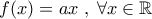 f(x)=ax\;,\;\forall x\in\mathbb{R}