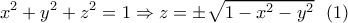 \displaystyle{x^2+y^2+z^2=1 \Rightarrow z=\pm \sqrt{1-x^2-y^2} \ \ (1) } \displaystyle{x^2+y^2+z^2=1 \Rightarrow z=\pm \sqrt{1-x^2-y^2} \ \ (1) }