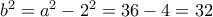 {b^2} = {a^2} - {2^2} = 36 - 4 = 32\,\, {b^2} = {a^2} - {2^2} = 36 - 4 = 32\,\,