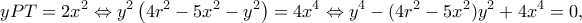 \displaystyle yPT = 2{x^2} \Leftrightarrow {y^2}\left( {4{r^2} - 5{x^2} - {y^2}} \right) = 4{x^4} \Leftrightarrow {y^4} - (4{r^2} - 5{x^2}){y^2} + 4{x^4} = 0,