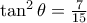 \tan ^2 \theta = \frac {7}{15} 