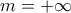 m =  + \infty