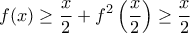 \displaystyle{f(x) \ge \frac {x}{2}+f^2 \left(\frac {x}{2}\right) \ge \frac {x}{2}}