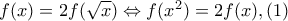 f(x)=2f(\sqrt{x})\Leftrightarrow f(x^2)=2f(x)  ,(1)