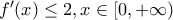 f'(x) \leq 2 , x \in [0,+\infty)