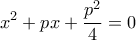 \displaystyle{x^2+px+\frac{p^2}{4}=0}