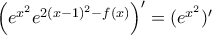 \left ( e^{x^2}  e^{{2(x-1)^{2} -f(x) } }   \right )' =(e^ {x^2} )'