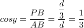 cosy = \dfrac{PB}{AB}= \dfrac{ \dfrac{d}{3} }{d}  = \dfrac{1}{3} 