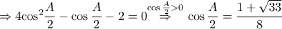 \Rightarrow 4{{\cos }^{2}}\dfrac{A}{2}-\cos \dfrac{A}{2}-2=0\overset{\cos \frac{A}{2}>0}{\mathop{\Rightarrow }}\,\cos \dfrac{A}{2}=\dfrac{1+\sqrt{33}}{8}