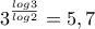 3^{\frac{log3}{log2}}= 5,7