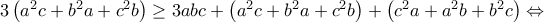 3 \left ( a^2c+b^2a+c^2b \right) \geq 3abc+\left ( a^2c+b^2a+c^2b\right) + \left (c^2a+a^2b+b^2c \right ) \Leftrightarrow 3 \left ( a^2c+b^2a+c^2b \right) \geq 3abc+\left ( a^2c+b^2a+c^2b\right) + \left (c^2a+a^2b+b^2c \right ) \Leftrightarrow