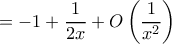 \displaystyle{= -1 +    \dfrac{1}{2x} +O \left ( \dfrac{1}{x^2}\right )\right )}
