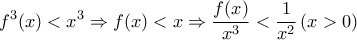 \displaystyle{\displaystyle  
f^3 (x) < x^3  \Rightarrow f(x) < x \Rightarrow \frac{{f(x)}} 
{{x^3 }} < \frac{1} 
{{x^2 }}\left( {x > 0} \right) 
}