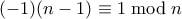 (-1)(n-1) \equiv 1 \bmod n