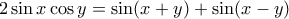 \displaystyle{2\sin x\cos y=\sin (x+y)+\sin (x-y)}