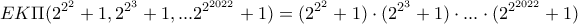 \displaystyle EK\Pi(2^{2^{2}} + 1,2^{2^{3}} + 1,...2^{2^{2022}} + 1) = (2^{2^{2}} + 1) \cdot (2^{2^{3}} + 1) \cdot ... \cdot (2^{2^{2022}} + 1) \displaystyle EK\Pi(2^{2^{2}} + 1,2^{2^{3}} + 1,...2^{2^{2022}} + 1) = (2^{2^{2}} + 1) \cdot (2^{2^{3}} + 1) \cdot ... \cdot (2^{2^{2022}} + 1)