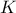 \displaystyle 
K