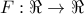 \displaystyle{\displaystyle  
F:\Re  \to \Re  
}